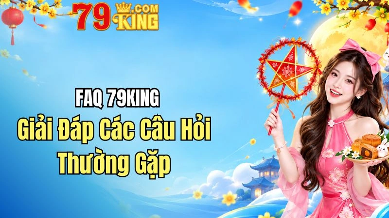 FAQ 79KING – Giải Đáp Các Câu Hỏi Thường Gặp